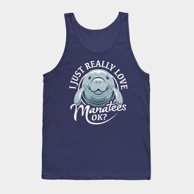 I Just Really Love Manatees OK? Tank Top by bangtees